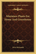 Miniature Plants for Home and Greenhouse
