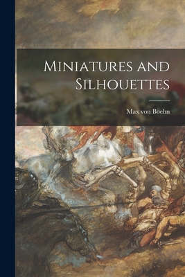 Miniatures and Silhouettes - Boehn, Max Von 1860-1932