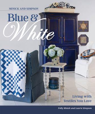 Minick and Simpson Blue and White: Living with Textiles You Love - Minick, Polly, and Simpson, Laurie