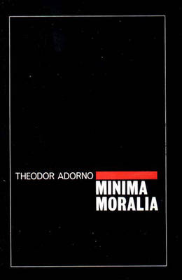 Minima Moralia: Reflections from Damaged Life - Adorno, Theodor Wiesengrund, and Jephcott, E F (Translated by)