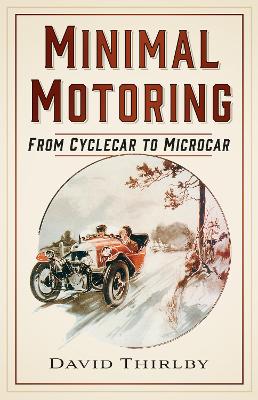 Minimal Motoring: From Cyclecar to Microcar - Thirlby, David