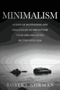 Minimalism: 30 Days of Motivation and Challenges to Declutter Your Life and Live Better with Less