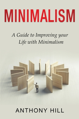 Minimalism: A guide to improving your life with minimalism - Hill, Anthony