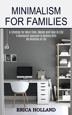 Minimalism for Families: A Minimalist Approach to Dealing With the Realities of Life (A Lifestyle for More Time, Money and Ease in Life) - Holland, Erica