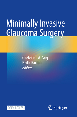 Minimally Invasive Glaucoma Surgery - Sng, Chelvin C. A. (Editor), and Barton, Keith (Editor)