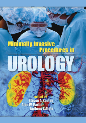 Minimally Invasive Procedures in Urology - Kaplan, Steven A. (Editor), and Partin, Alan W. (Editor), and Atala, Anthony J. (Editor)