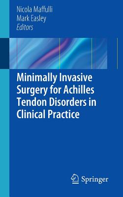 Minimally Invasive Surgery for Achilles Tendon Disorders in Clinical Practice - Maffuli, Nicola (Editor), and Easley, Mark (Editor)