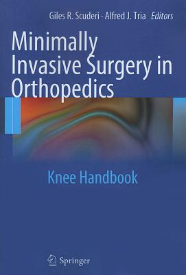 Minimally Invasive Surgery in Orthopedics: Knee Handbook - Scuderi, Giles R, MD (Editor), and Tria, Alfred J (Editor)