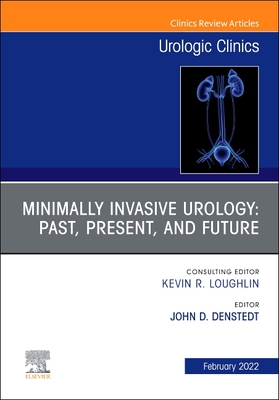 Minimally Invasive Urology: Past, Present, and Future, an Issue of Urologic Clinics: Volume 49-1 - Denstedt, John, MD, Facs (Editor)