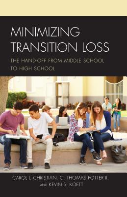 Minimizing Transition Loss: The Hand-Off from Middle School to High School - Christian, Carol J, and Koett, Kevin S, and Potter, C Thomas