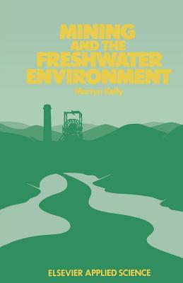 Mining and the Freshwater Environment - Kelly, M, and Allison, W J, and Garman, A R