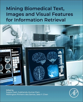 Mining Biomedical Text, Images and Visual Features for Information Retrieval - Dash, Sujata (Editor), and Kumar Pani, Subhendu (Editor), and Dos Santos, Wellington Pinheiro (Editor)