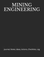 Mining Engineering: Journal, Notes, Ideas, Actions, Checklists, Log