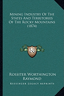 Mining Industry Of The States And Territories Of The Rocky Mountains (1874)