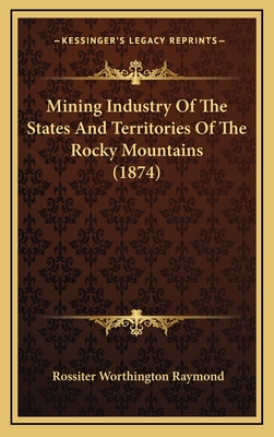 Mining Industry of the States and Territories of the Rocky Mountains (1874) - Raymond, Rossiter Worthington