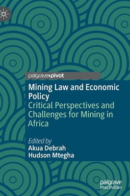 Mining Law and Economic Policy: Critical Perspectives and Challenges for Mining in Africa - Debrah, Akua (Editor), and Mtegha, Hudson (Editor)