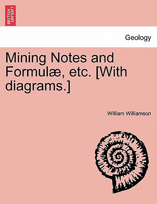 Mining Notes and Formulae, Etc. [With Diagrams.] - Williamson, William