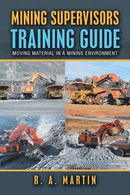 Mining Supervisors Training Guide: Moving Material in a Mining Environment - Martin, R a