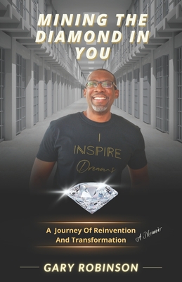 Mining The Diamond In You: (A Journey Of Reinvention And Transformation) - Robinson, Gary