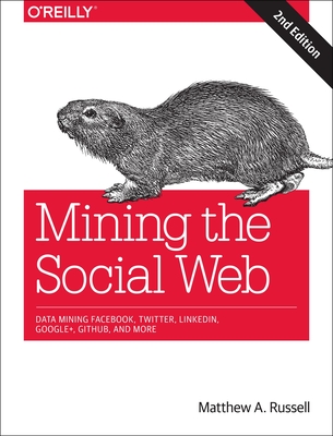 Mining the Social Web: Data Mining Facebook, Twitter, Linkedin, Google+, Github, and More - Russell, Matthew