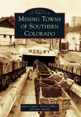 Mining Towns of Southern Colorado - Comden, Staci, and Miller, Victoria, and Szakaly, Sara