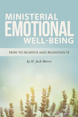 Ministerial Emotional Well-Being: How to Achieve and Maintain It - Morris, H Jack