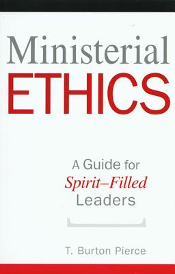 Ministerial Ethics: A Guide for Spirit-Filled Leaders - Pierce, T