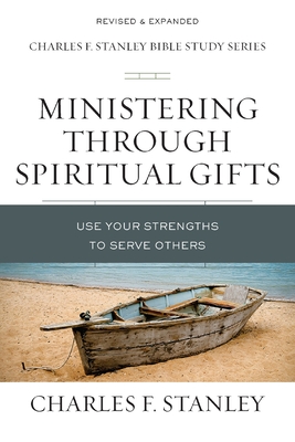Ministering Through Spiritual Gifts: Use Your Strengths to Serve Others - Stanley, Charles F