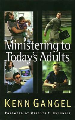 Ministering to Today's Adults - Gangel, Kenneth O, and Swindoll, Charles R, Dr. (Editor)