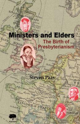 Ministers and Elders. The Birth of Presbyterianism - Paas, Stephen
