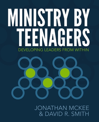 Ministry by Teenagers: Developing Leaders from Within - McKee, Jonathan, and Smith, David R