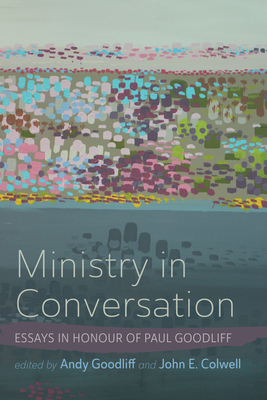 Ministry in Conversation - Goodliff, Andy (Editor), and Colwell, John E (Editor)