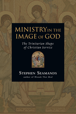 Ministry in the Image of God: The Trinitarian Shape of Christian Service - Seamands, Stephen