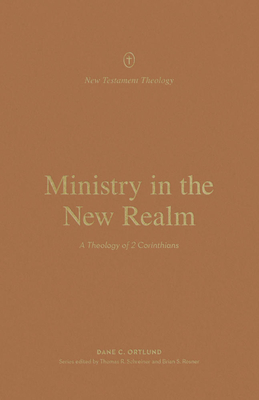 Ministry in the New Realm: A Theology of 2 Corinthians - Ortlund, Dane, and Schreiner, Thomas R (Editor), and Rosner, Brian S (Editor)