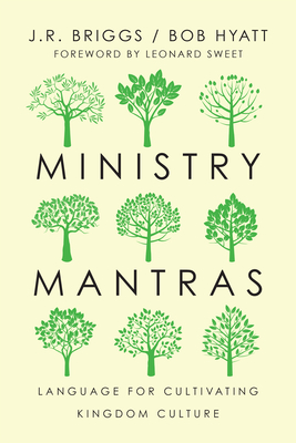 Ministry Mantras: Language for Cultivating Kingdom Culture - Briggs, J R, and Hyatt, Bob, and Sweet, Leonard, Prof. (Foreword by)