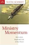 Ministry Momentum: How to Get It, Keep It, and Use It in Your Church