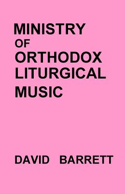 Ministry of Orthodox Liturgical Music - Barrett, David, Prof.