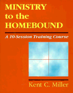 Ministry to the Homebound: A 10-Session Training Course