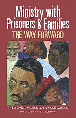 Ministry with Prisoners & Families: The Way Forward - Lewis Jr, Charles E (Editor), and Goode Sr, W Wilson (Editor), and Trulear, Harold Dean, PhD (Editor)