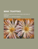 Mink Trapping; A Book of Instruction Giving Many Methods of Trapping
