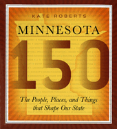Minnesota 150: The People, Places, and Things That Shape Our State