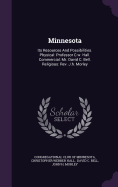 Minnesota: Its Resources And Possibilities. Physical: Professor C.w. Hall. Commercial: Mr. David C. Bell. Religious: Rev. J.h. Morley