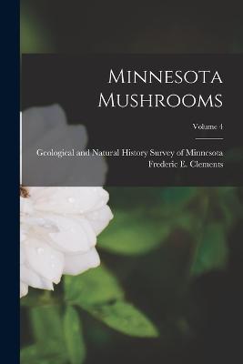 Minnesota Mushrooms; Volume 4 - Geological and Natural History Survey (Creator), and Clements, Frederic E 1874-1945