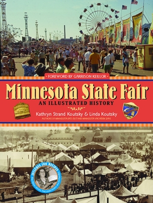 Minnesota State Fair: An Illustrated History - Strand Koutsky, Kathryn, and Koutsky, Linda, and Keillor, Garrison (Foreword by)