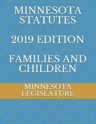 Minnesota Statutes 2019 Edition Families and Children - Ambrosio, Alexandra (Editor), and Legislature, Minnesota