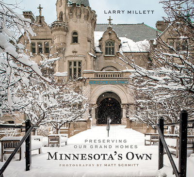 Minnesota's Own: Preserving Our Grand Homes - Millett, Larry, and Schmitt, Matt (Photographer)