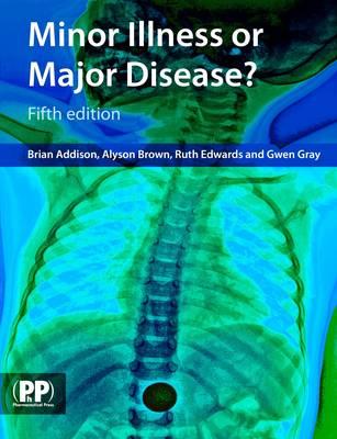 Minor Illness or Major Disease? - Pharmaceutical Press, and Brown, Alyson, and Edwards, Ruth