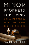 Minor Prophets for Living: Daily Prayers, Wisdom, and Guidance