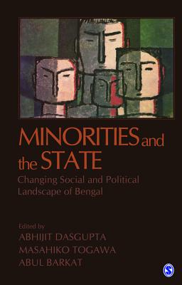 Minorities and the State: Changing Social and Political Landscape of Bengal - Dasgupta, Abhijit (Editor), and Togawa, Masahiko (Editor), and Barkat, Abul (Editor)