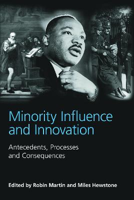 Minority Influence and Innovation: Antecedents, Processes and Consequences - Martin, Robin (Editor), and Hewstone, Miles (Editor)